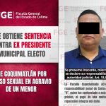 FGE OBTIENE SENTENCIA CONTRA EX PRESIDENTE MUNICIPAL ELECTO DE COQUIMATLÁN POR ABUSO SEXUAL EN AGRAVIO DE UN MENOR